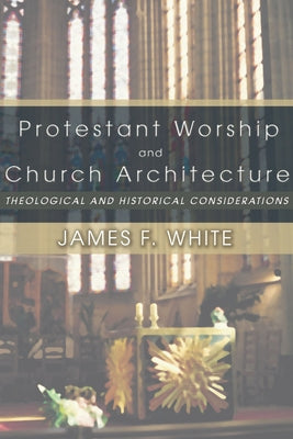 Protestant Worship and Church Architecture by White, James F.