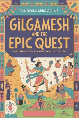 Gilgamesh and the Epic Quest: A Fun Introduction to Ancient World Mythology by Spraggins, Pandora