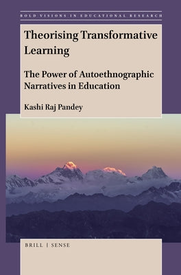 Theorising Transformative Learning: The Power of Autoethnographic Narratives in Education by Pandey, Kashi Raj