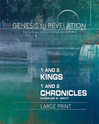 Genesis to Revelation: 1 and 2 Kings, 1 and 2 Chronicles Participant Book: A Comprehensive Verse-By-Verse Exploration of the Bible by Britt, Charles R.