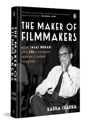 The Maker of Filmmakers: How Jagat Murari and Ftii Changed Indian Cinema Forever by Chadha, Radha