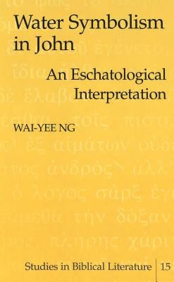 Johannine Water Symbolism and Its Eschatological Significance: With Special Reference to John 4 by Gossai, Hemchand