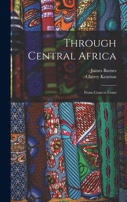 Through Central Africa: From Coast to Coast by Barnes, James