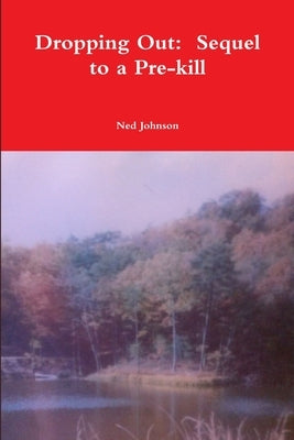 Dropping Out: Sequel to a Pre-kill by Johnson, Ned