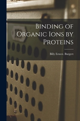 Binding of Organic Ions by Proteins by Burgert, Billy Ernest