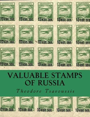 Valuable Stamps Of Russia: Journey into some of the rarest and valuable stamps of Russia by Tsavoussis 111, Theodore T.