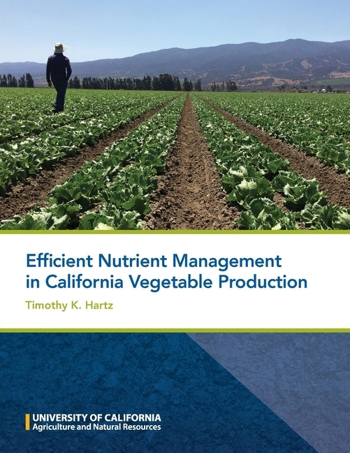 Efficient Nutrient Management in California Vegetable Production by Hartz, Timothy
