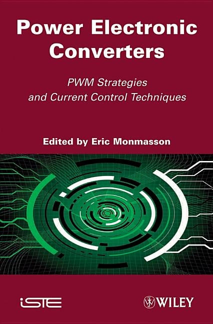 Power Electronic Converters: Pwm Strategies and Current Control Techniques by Monmasson, Eric