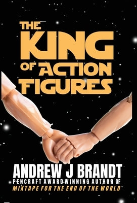 The King of Action Figures by Brandt, Andrew J.