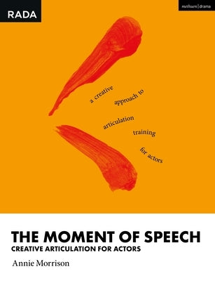 The Moment of Speech: Creative Articulation for Actors by Morrison, Annie