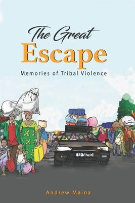 The Great Escape: Memories of Tribal Violence by Maina, Andrew