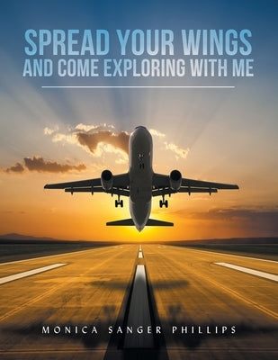 Spread Your Wings and Come Exploring with Me by Phillips, Monica Sanger