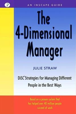 The 4 Dimensional Manager: Disc Strategies for Managing Different People in the Best Ways by Straw, Julie