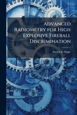 Advanced Radiometry for High Explosive Fireball Discrimination by Slagle, Steven E.