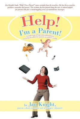 Help! I'm a Parent!: A Collection of Tips and Information on Being an Affective Parent in Today's World. by Knight, Jan