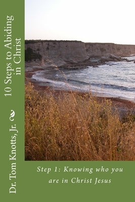 10 Steps to Abiding in Christ: A Course for Christian Discipleship by Knotts, Tom, Jr.