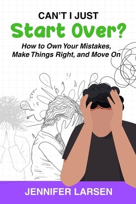 Can't I Just Start Over? How to Own Your Mistakes, Make Things Right, and Move On by Larsen, Jennifer