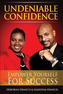 Undeniable Confidence: Empower Yourself For Success by Francis, Deborah