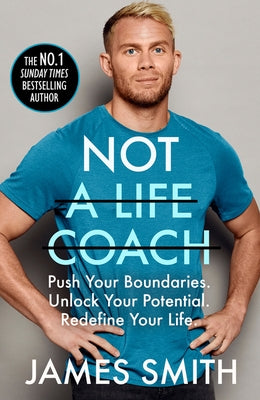 Not a Life Coach: Push Your Boundaries. Unlock Your Potential. Redefine Your Life. by Smith, James