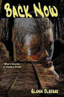 Back Now: What's the price of chasing a dream? by Oleksak, Glenn