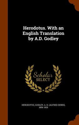 Herodotus. With an English Translation by A.D. Godley by Herodotus, Herodotus