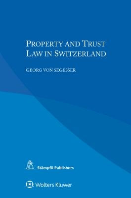 Property and Trust Law in Switzerland by Von Segesser, Georg