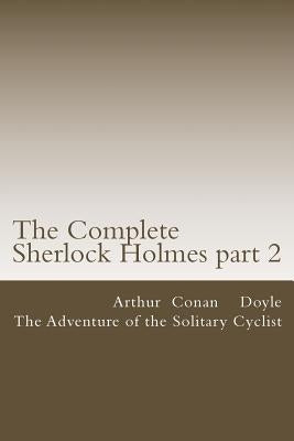 The Complete Sherlock Holmes part 2: The Adventure of the Solitary Cyclist by Doyle, Arthur Conan