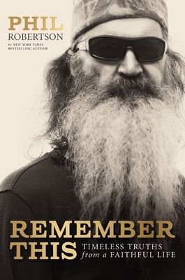 Remember This: Timeless Truths from a Faithful Life by Robertson, Phil