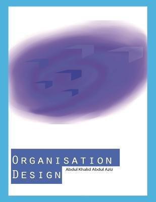 Organisation Design by Abdul Khalid Abdul Aziz