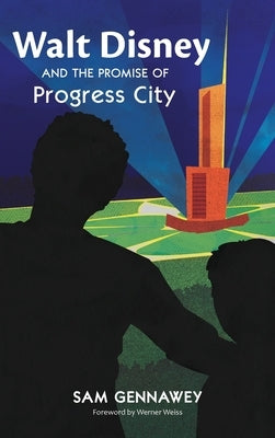 Walt Disney and the Promise of Progress City by Gennawey, Sam