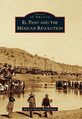 El Paso and the Mexican Revolution by Worthington, Patricia Haesly