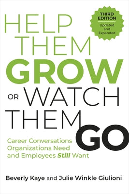 Help Them Grow or Watch Them Go, Third Edition: Career Conversations Organizations Need and Employees Still Want by Kaye, Beverly