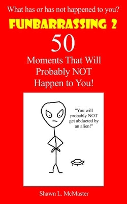 Funbarrassing 2: 50 Moments That Will Probably NOT Happen to You by McMaster, Shawn