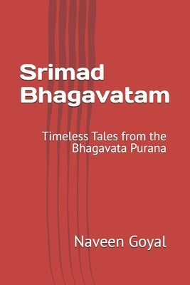 Srimad Bhagavatam: Timeless Tales from the Bhagavata Purana by Goyal, Naveen