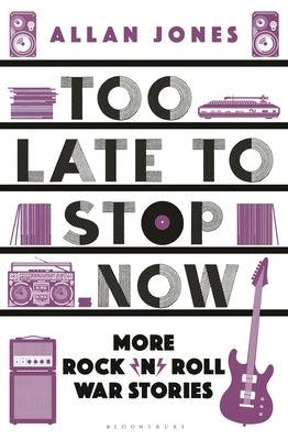 Too Late to Stop Now: More Rock'n'roll War Stories by Jones, Allan