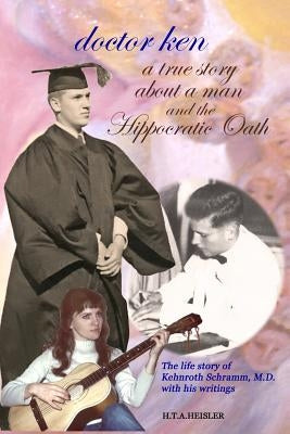 doctor ken: a true story about a man and the Hippocratic Oath by Heisler, Hta