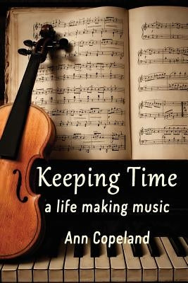 Keeping Time: A Life Making Music by Copeland, Ann