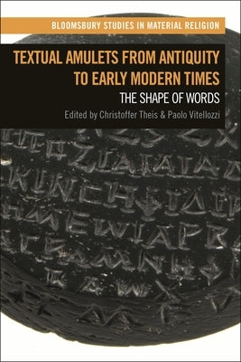 Textual Amulets from Antiquity to Early Modern Times: The Shape of Words by Theis, Christoffer