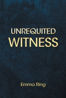 Unrequited Witness by Ring, Emma
