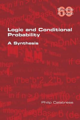 Logic and Conditional Probability: A Synthesis by Calabrese, Philip