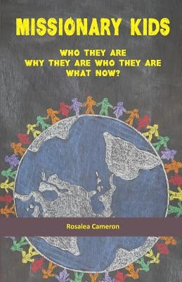 Missionary Kids: Who They Are. Why They Are Who They Are. What Now? by Cameron, Rosalea
