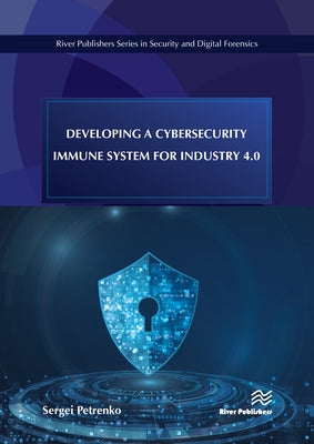 Developing a Cybersecurity Immune System for Industry 4.0 by Petrenko, Sergei