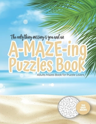The only thing missing is you and an A-MAZE-ING Puzzles Book - Adults Mazes Book for Puzzle Lovers - 100 easy Mazes: Perfect book for your next vacati by Maze Puzzles Gift Book for Adults -. Not