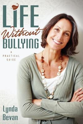 Life Without Bullying: A Practical Guide by Bevan, Lynda
