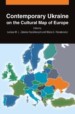 Contemporary Ukraine on the Cultural Map of Europe by Zaleska Onyshkevych, Larissa M. L.