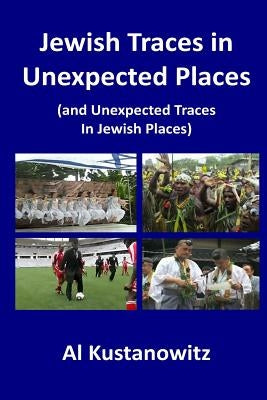 Jewish Traces in Unexpected Places: (and Unexpected Traces in Jewish Places) by Kustanowitz, Al