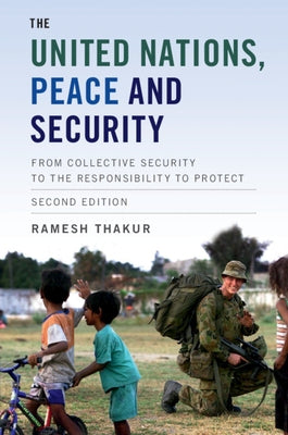 The United Nations, Peace and Security: From Collective Security to the Responsibility to Protect by Thakur, Ramesh