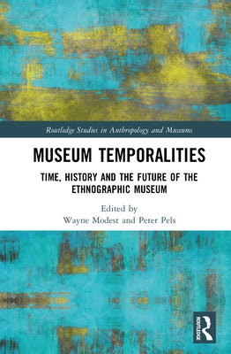 Museum Temporalities: Time, History and the Future of the Ethnographic Museum by Modest, Wayne