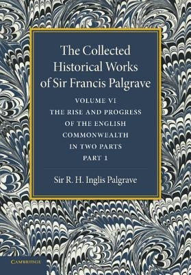 The Collected Historical Works of Sir Francis Palgrave, K.H.: Volume 6: The Rise and Progress of the English Commonwealth: Anglo-Saxon Period, Part 1 by Palgrave, Francis