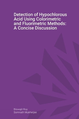 Detection of Hypochlorous Acid Using Colorimetric and Fluorimetric Methods: A Concise Discussion by Mukherjee, Somnath